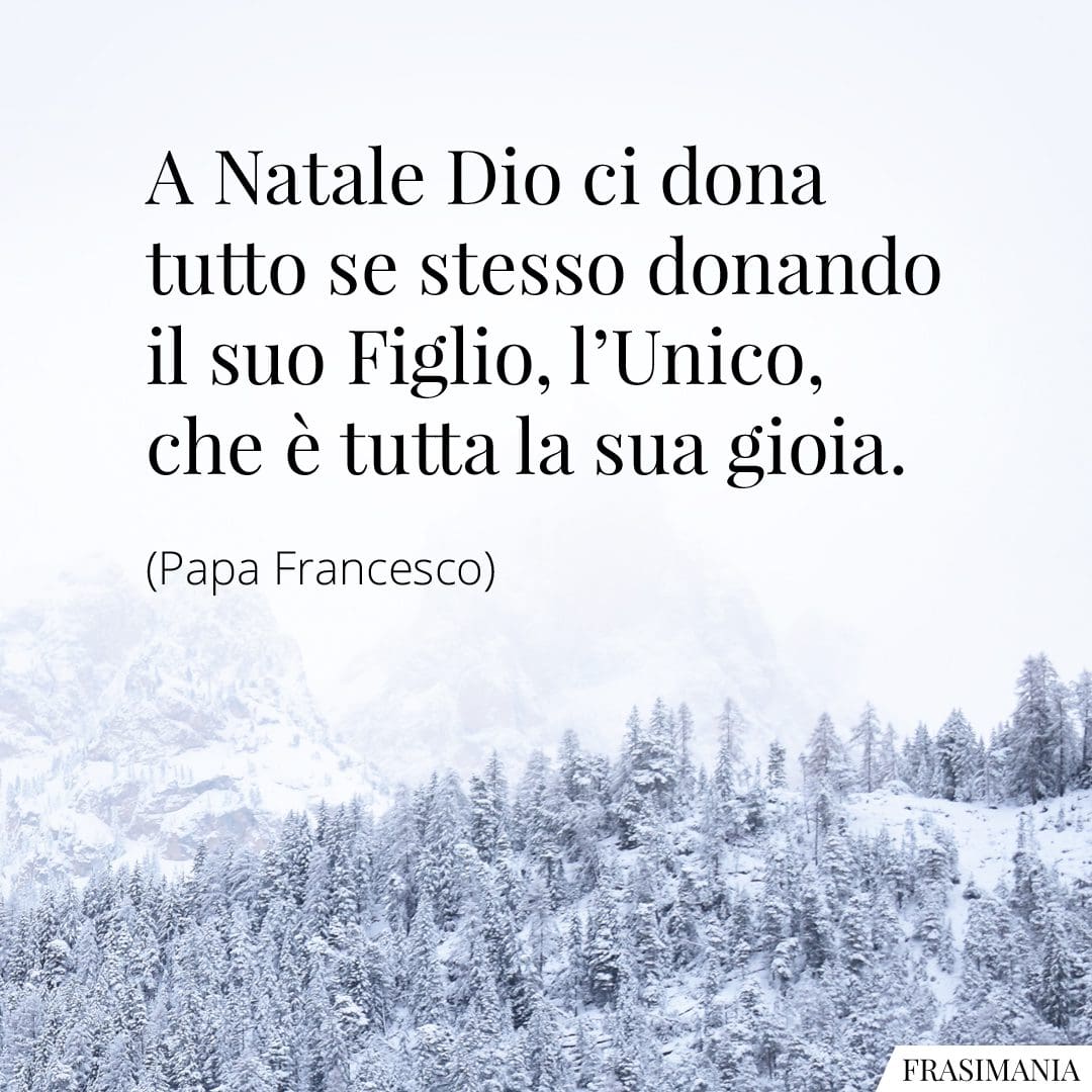 A Natale Dio ci dona tutto se stesso donando il suo Figlio, l'Unico, che è tutta la sua gioia.
