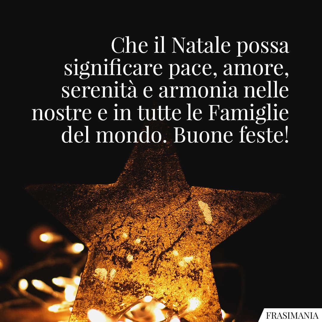 Che il Natale possa significare pace, amore, serenità e armonia nelle nostre e in tutte le Famiglie del mondo. Buone feste!