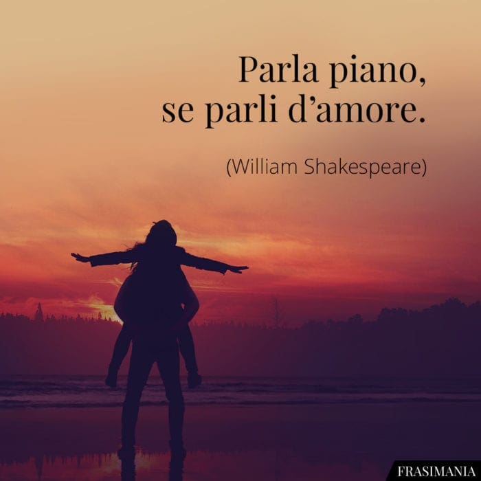 Frasi parla piano amore Shakespeare