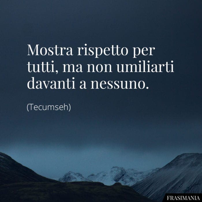 Frasi rispetto umiliarti Tecumseh