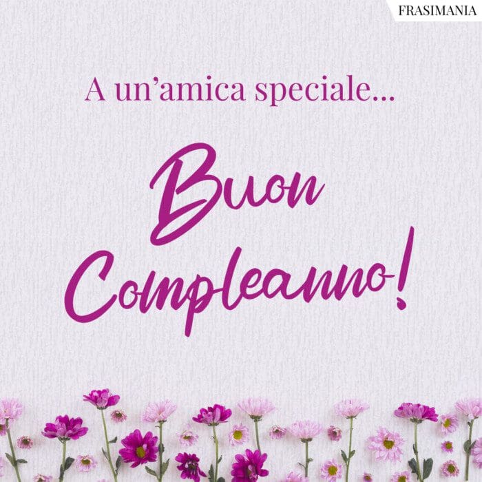 A un’amica speciale… Buon Compleanno!