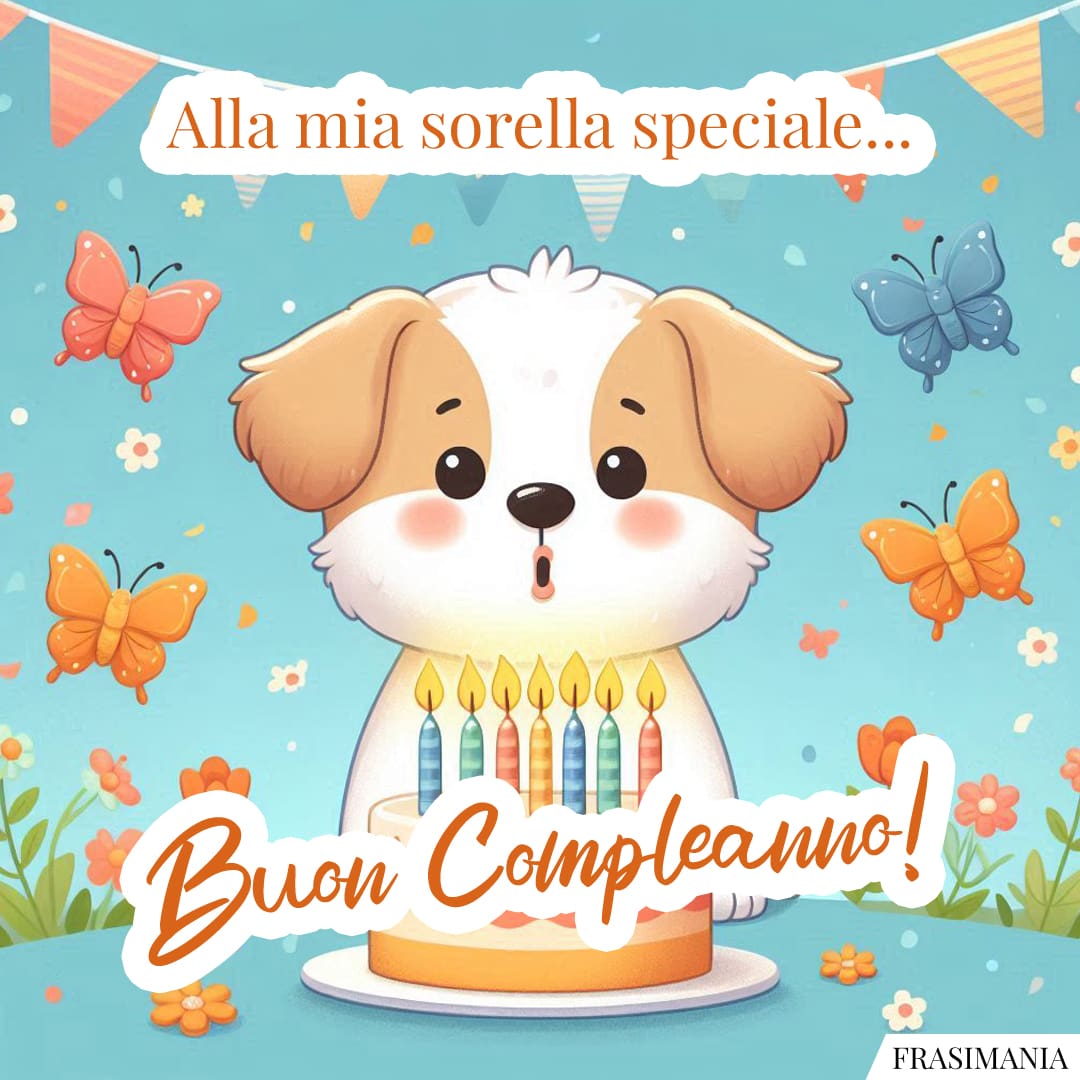 Alla mia sorella speciale... Buon Compleanno!