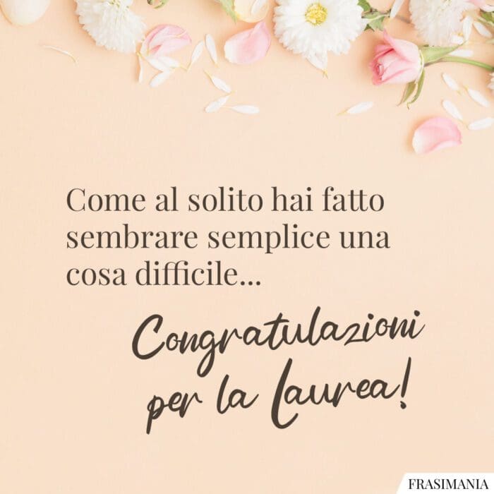 Come al solito hai fatto sembrare semplice una cosa difficile... Congratulazioni per la Laurea!