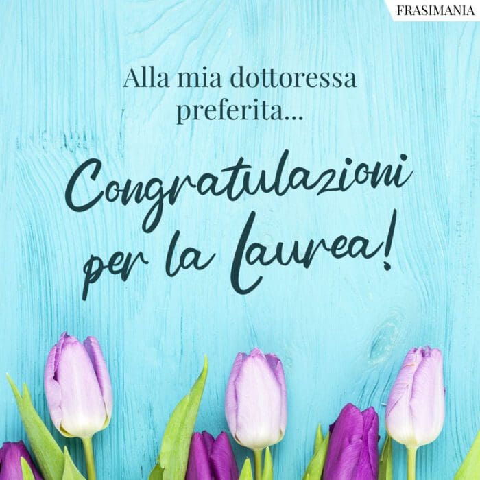 Alla mia dottoressa preferita… Congratulazioni per la Laurea!