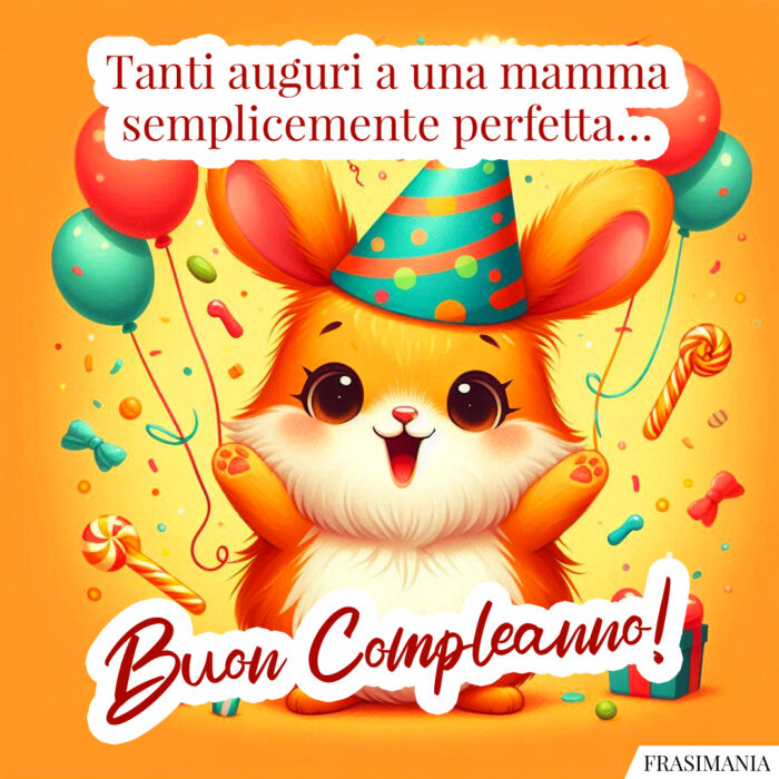 Tanti auguri a una mamma semplicemente perfetta… Buon Compleanno!