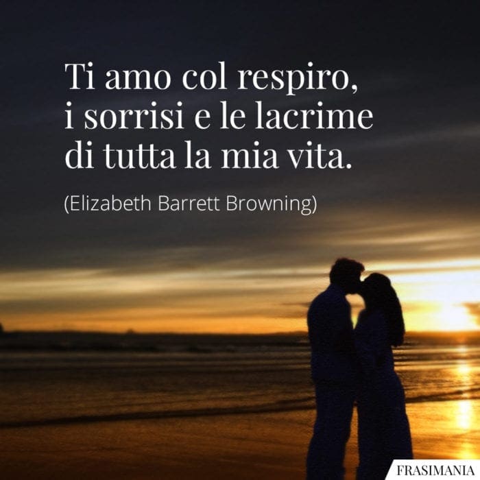 Ti amo col respiro, i sorrisi e le lacrime di tutta la mia vita.