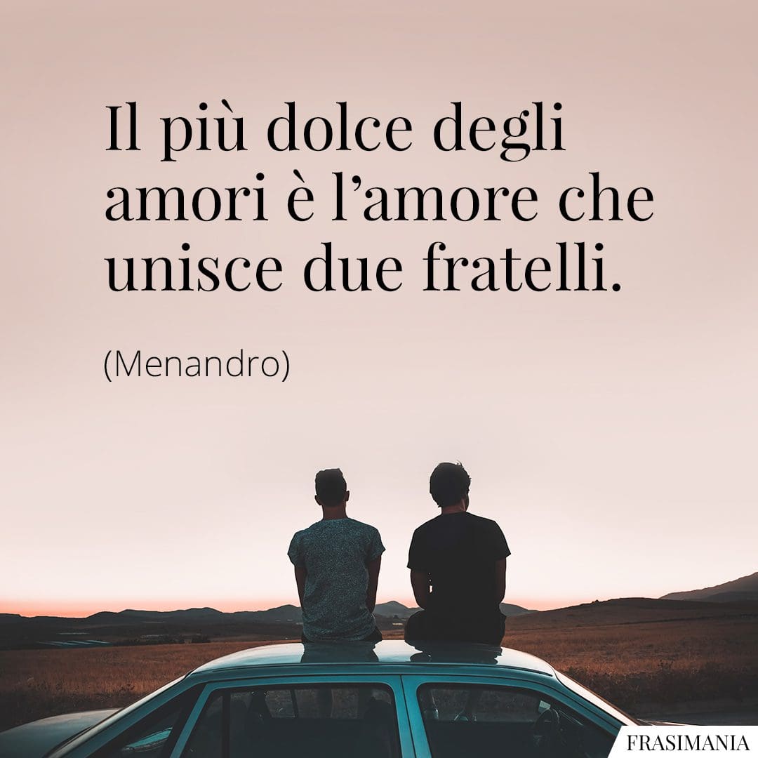 Il più dolce degli amori è l'amore che unisce due fratelli.