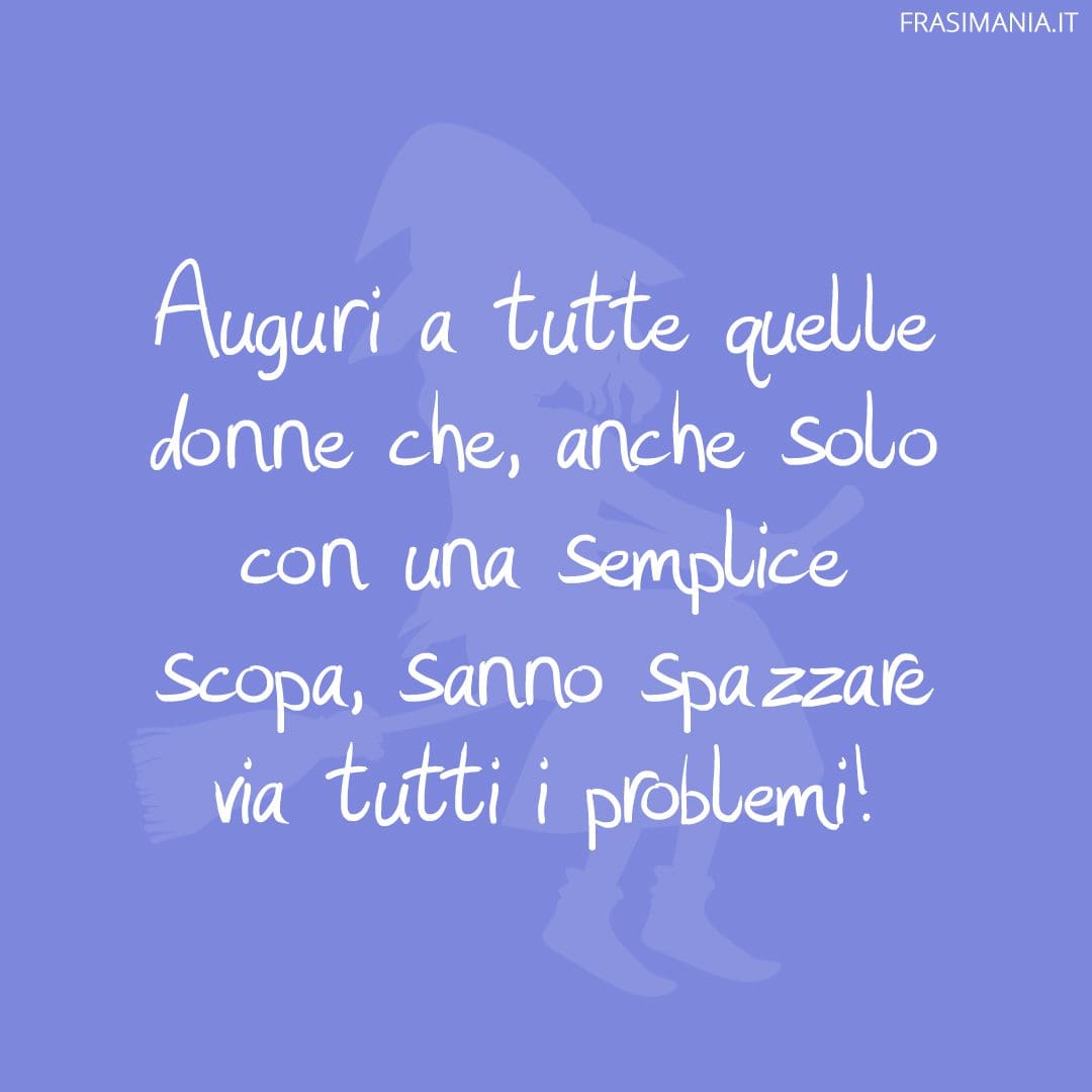 Auguri a tutte quelle donne che, anche solo con una semplice scopa, sanno spazzare via tutti i problemi!
