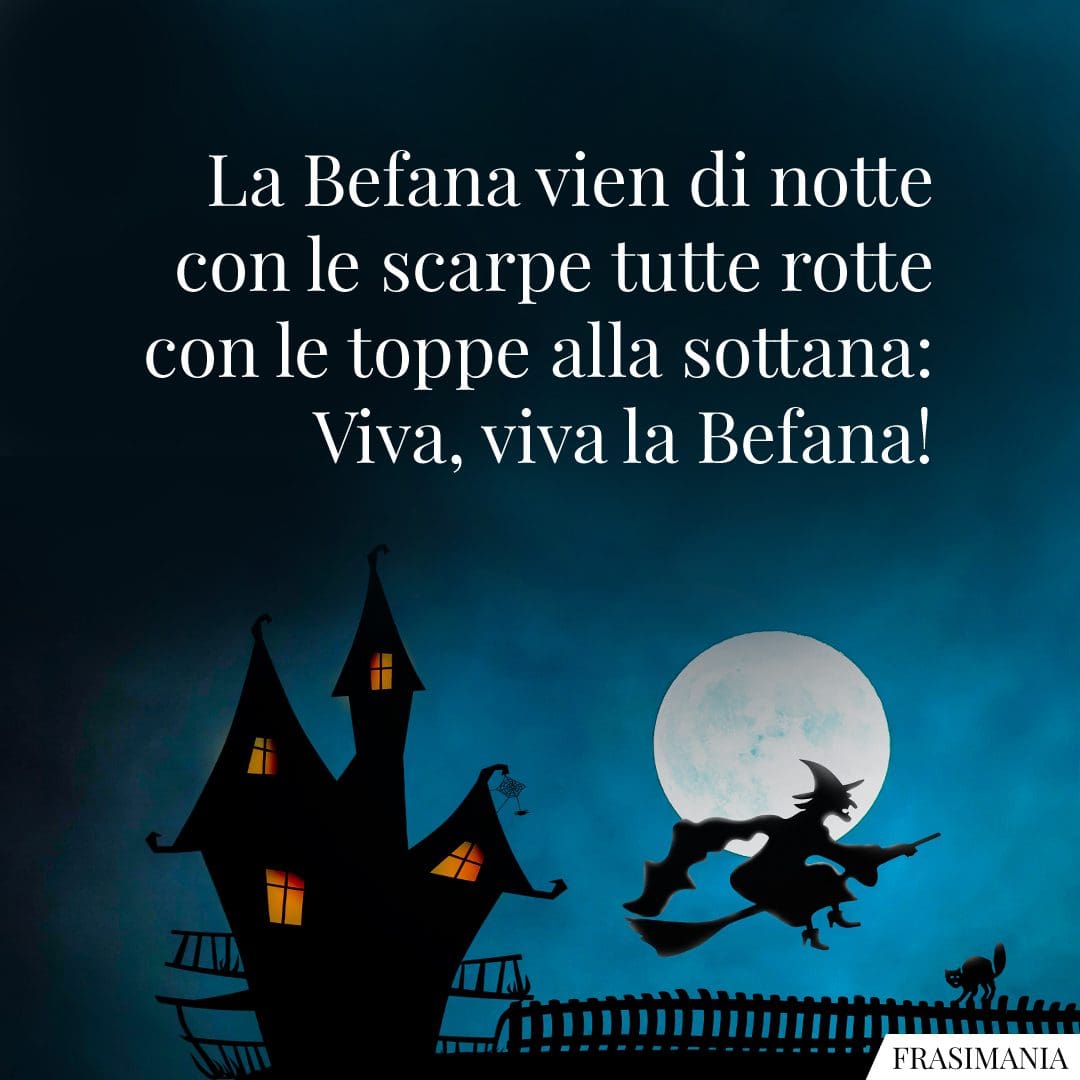 La Befana vien di notte con le scarpe tutte rotte con le toppe alla sottana: Viva, viva la Befana!