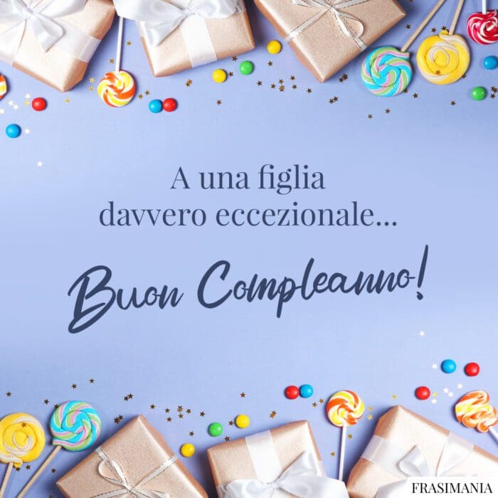 Frasi auguri compleanno figlia eccezionale