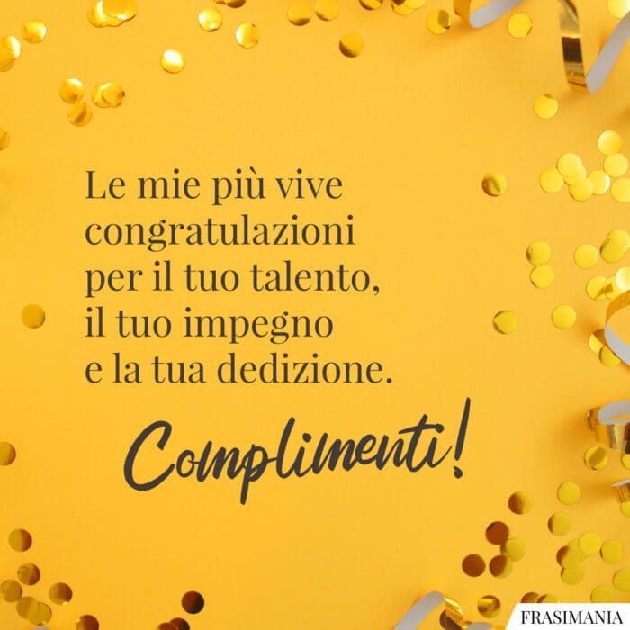 Le mie più vive congratulazioni per il tuo talento, il tuo impegno e la tua dedizione. Complimenti!