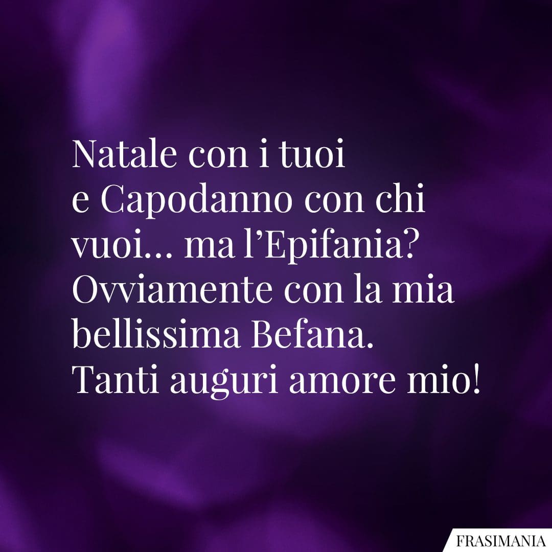 Natale con i tuoi e Capodanno con chi vuoi... ma l'Epifania? Ovviamente con la mia bellissima Befana. Tanti auguri amore mio!