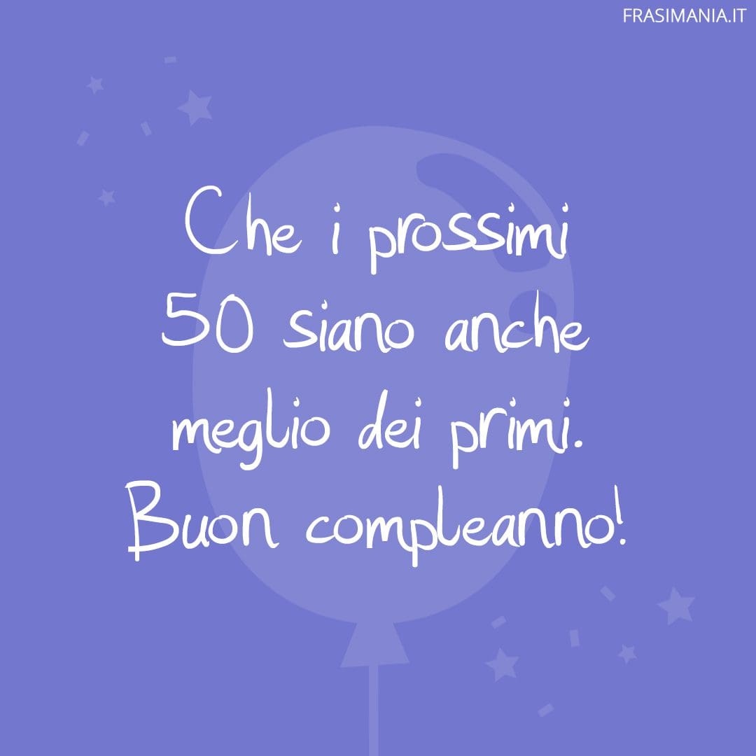 Che i prossimi 50 siano anche meglio dei primi. Buon compleanno!