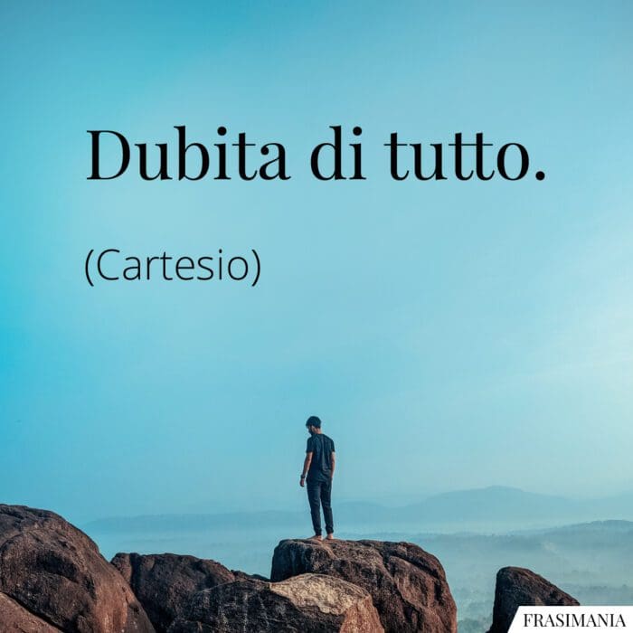 Dubita di tutto.