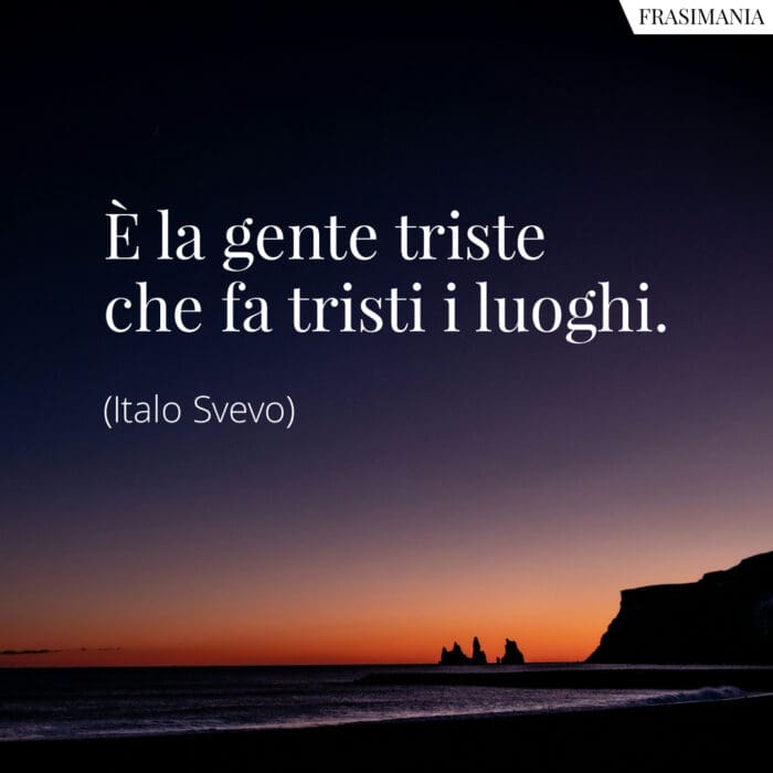 È la gente triste che fa tristi i luoghi.