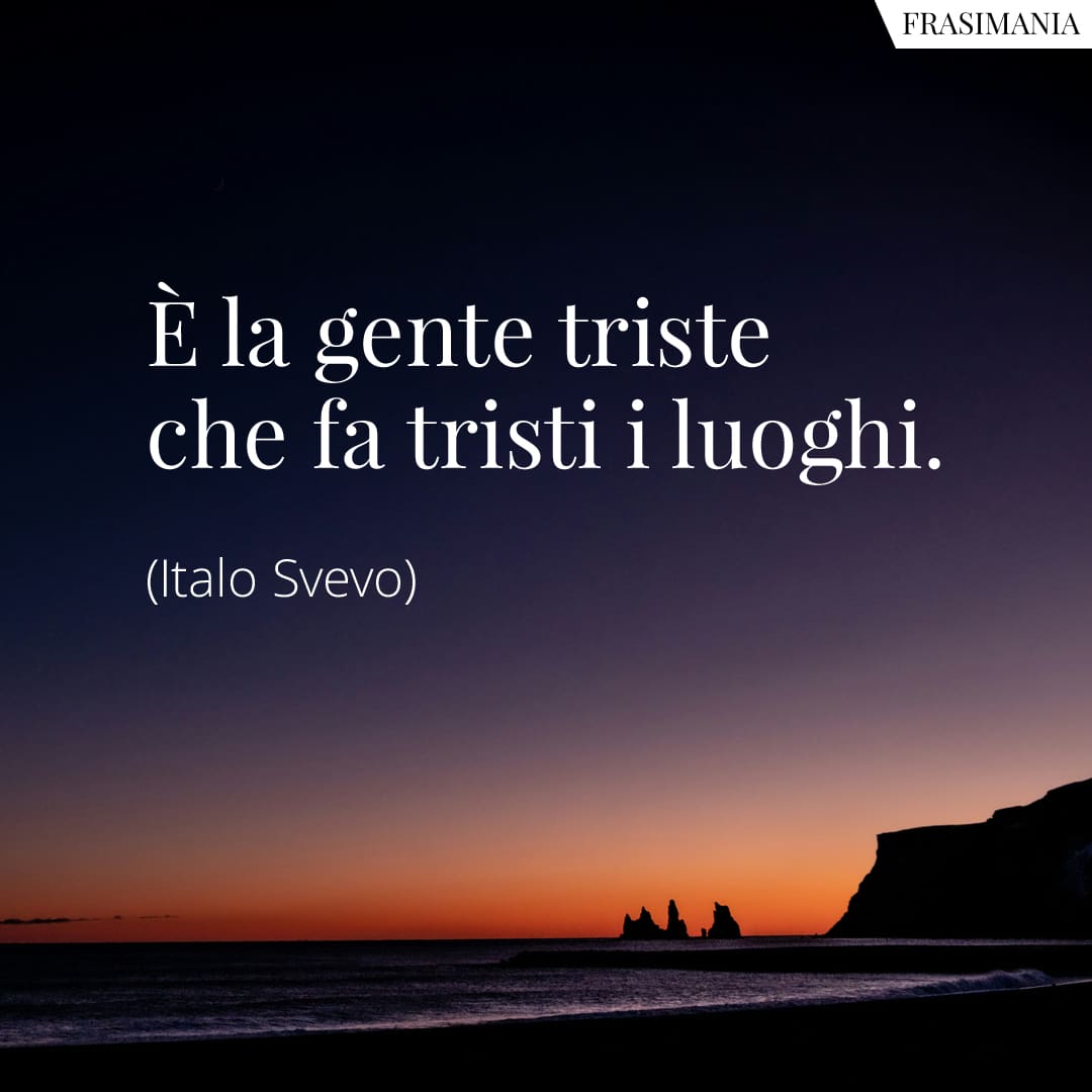 È la gente triste che fa tristi i luoghi.