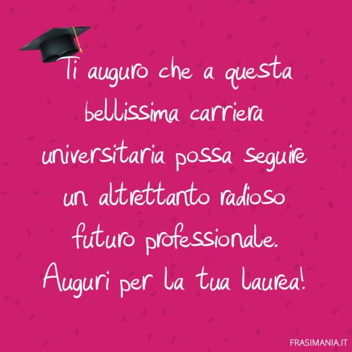 Ti auguro che a questa bellissima carriera universitaria possa seguire un altrettanto radioso futuro professionale. Auguri per la tua laurea!