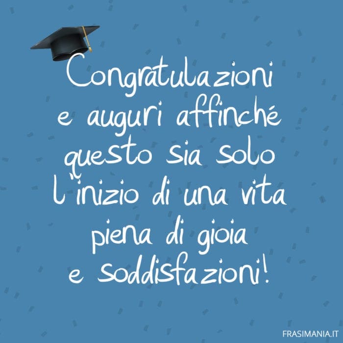 Congratulazioni e auguri affinché questo sia solo l'inizio di una vita piena di gioia e soddisfazioni!