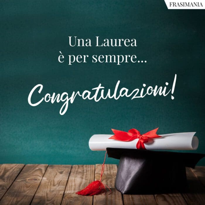 Una Laurea è per sempre… Congratulazioni!