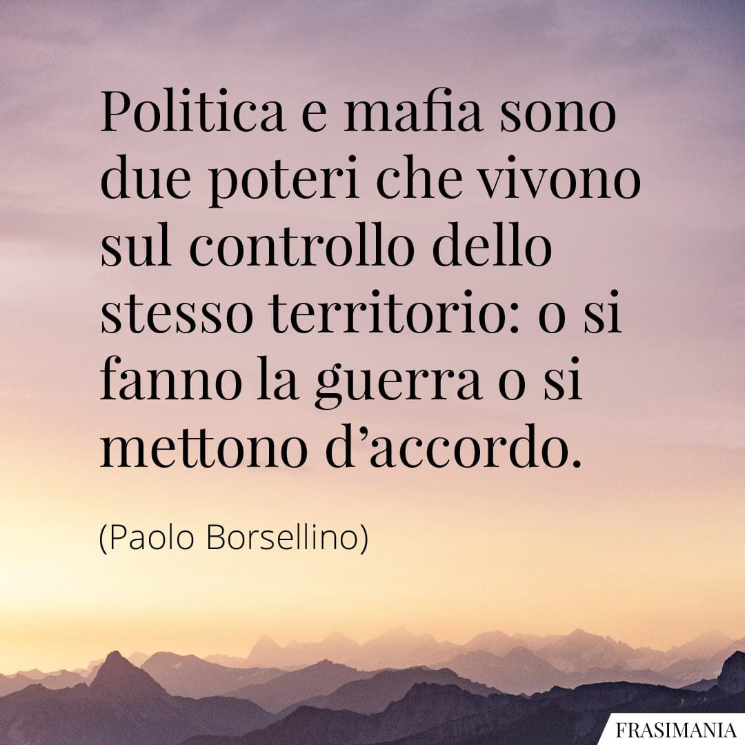 Politica e mafia sono due poteri che vivono sul controllo dello stesso territorio: o si fanno la guerra o si mettono d'accordo.