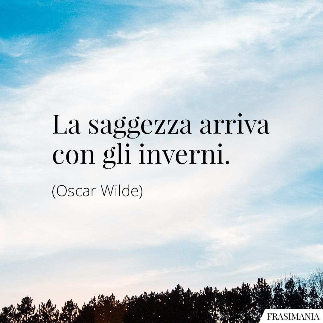 La saggezza arriva con gli inverni.