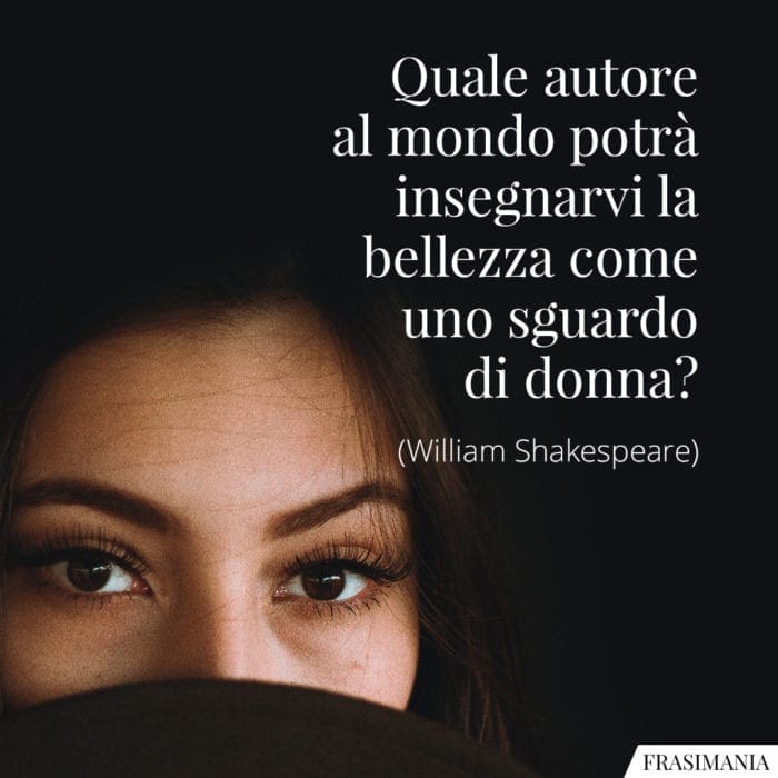 Quale autore al mondo potrà insegnarvi la bellezza come uno sguardo di donna?