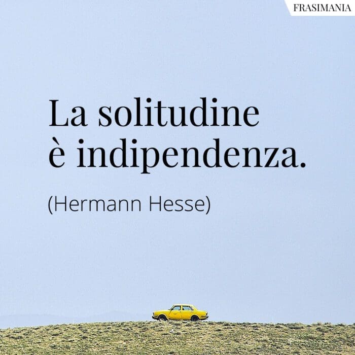La solitudine è indipendenza.