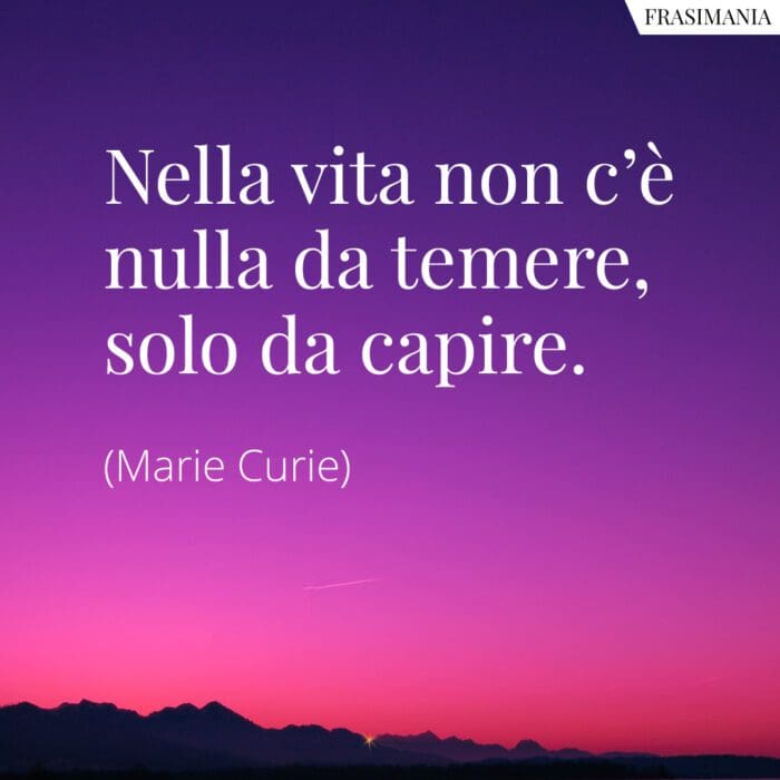 Frasi vita temere capire Curie