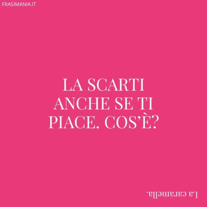 La scarti anche se ti piace. Cos’è?