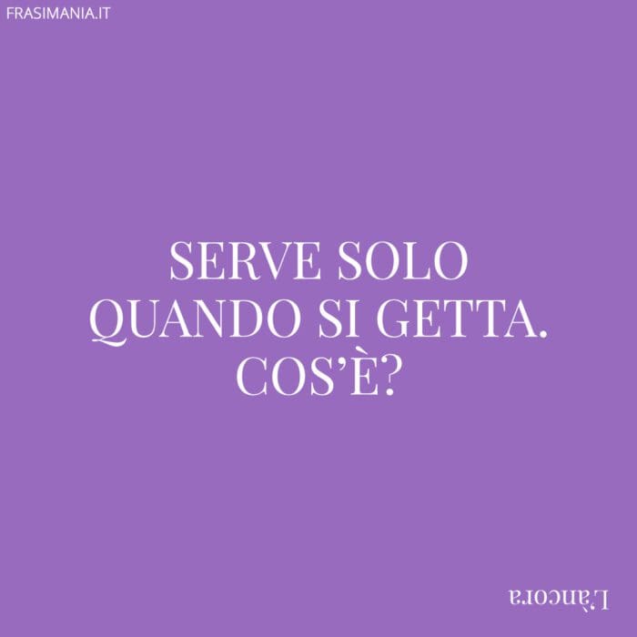 Serve solo quando si getta. Cos'è?