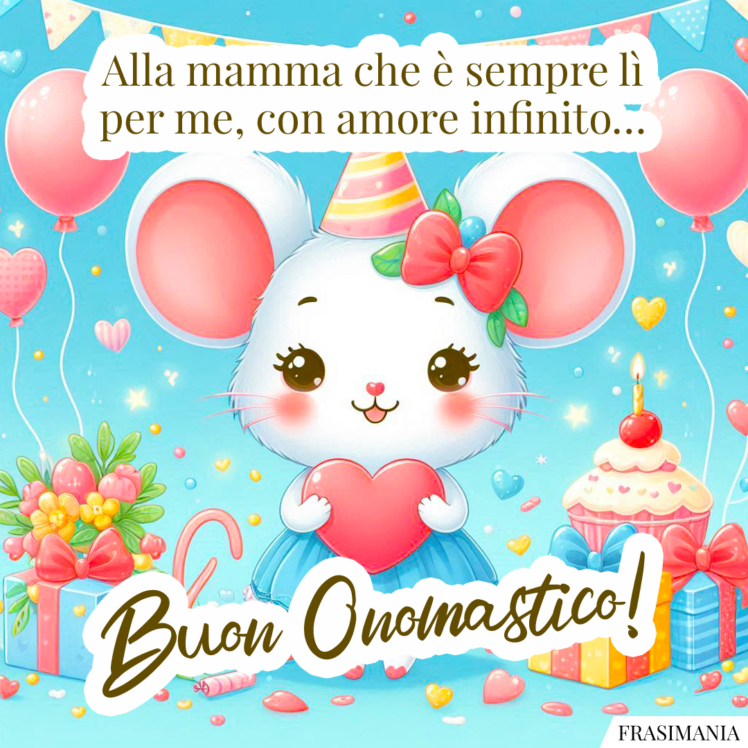 Alla mamma che è sempre lì per me, con amore infinito… Buon Onomastico!