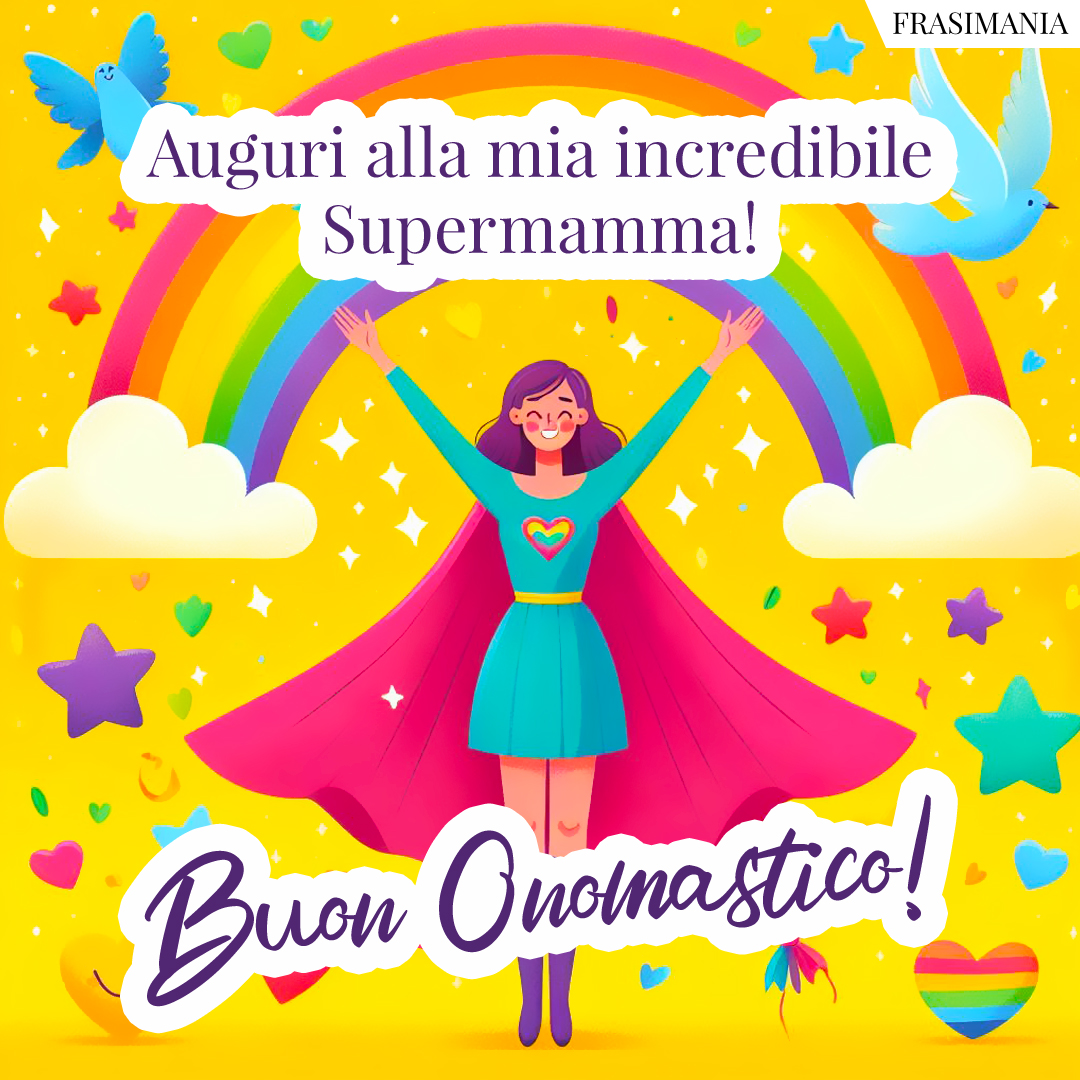 Auguri alla mia incredibile Supermamma! Buon Onomastico!