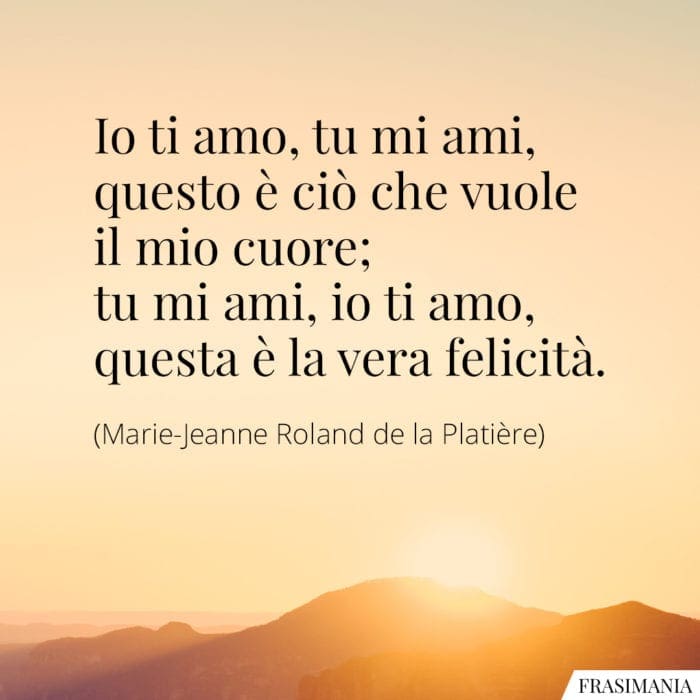 Io ti amo, tu mi ami, questo è ciò che vuole il mio cuore; tu mi ami, io ti amo, questa è la vera felicità.