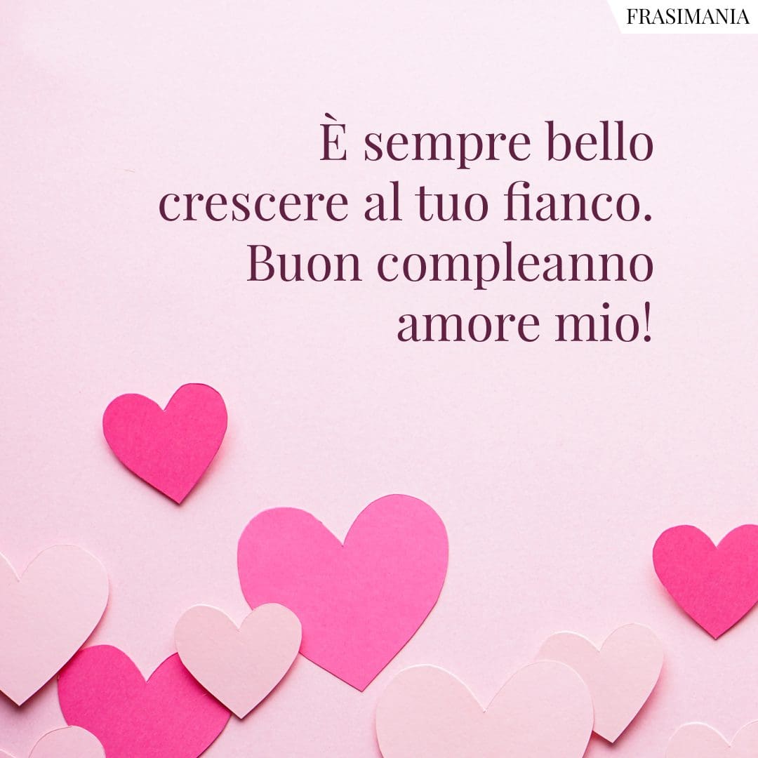 È sempre bello crescere al tuo fianco. Buon compleanno amore mio!