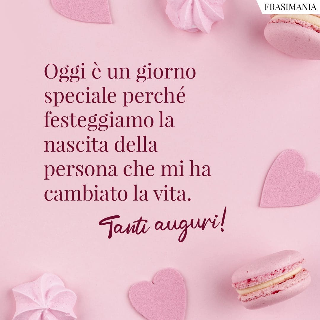 Oggi è un giorno speciale perché festeggiamo la nascita della persona che mi ha cambiato la vita. Tanti auguri!