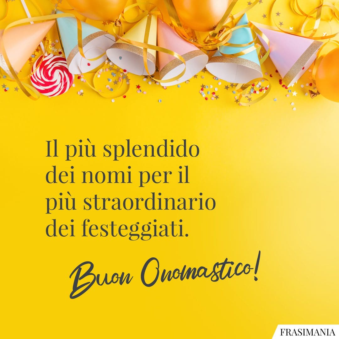 Il più splendido dei nomi per il più straordinario dei festeggiati. Buon Onomastico!