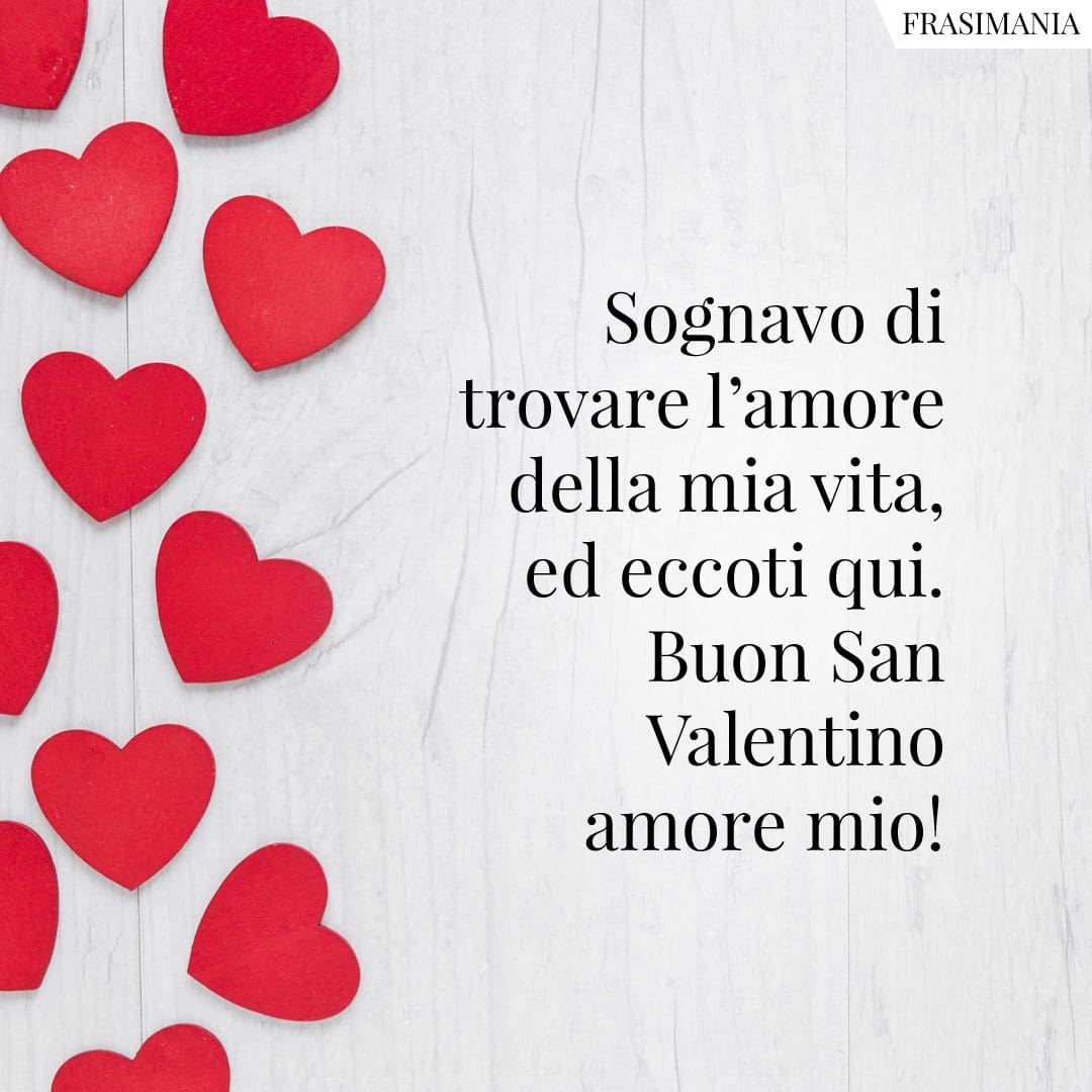 Sognavo di trovare l'amore della mia vita, ed eccoti qui. Buon San Valentino amore mio!