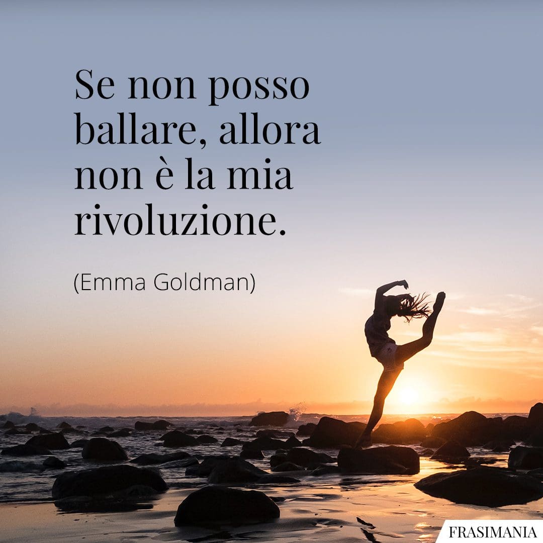 Se non posso ballare, allora non è la mia rivoluzione.