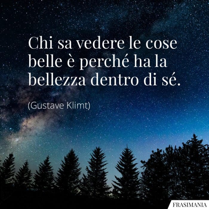 Chi sa vedere le cose belle è perché ha la bellezza dentro di sé.