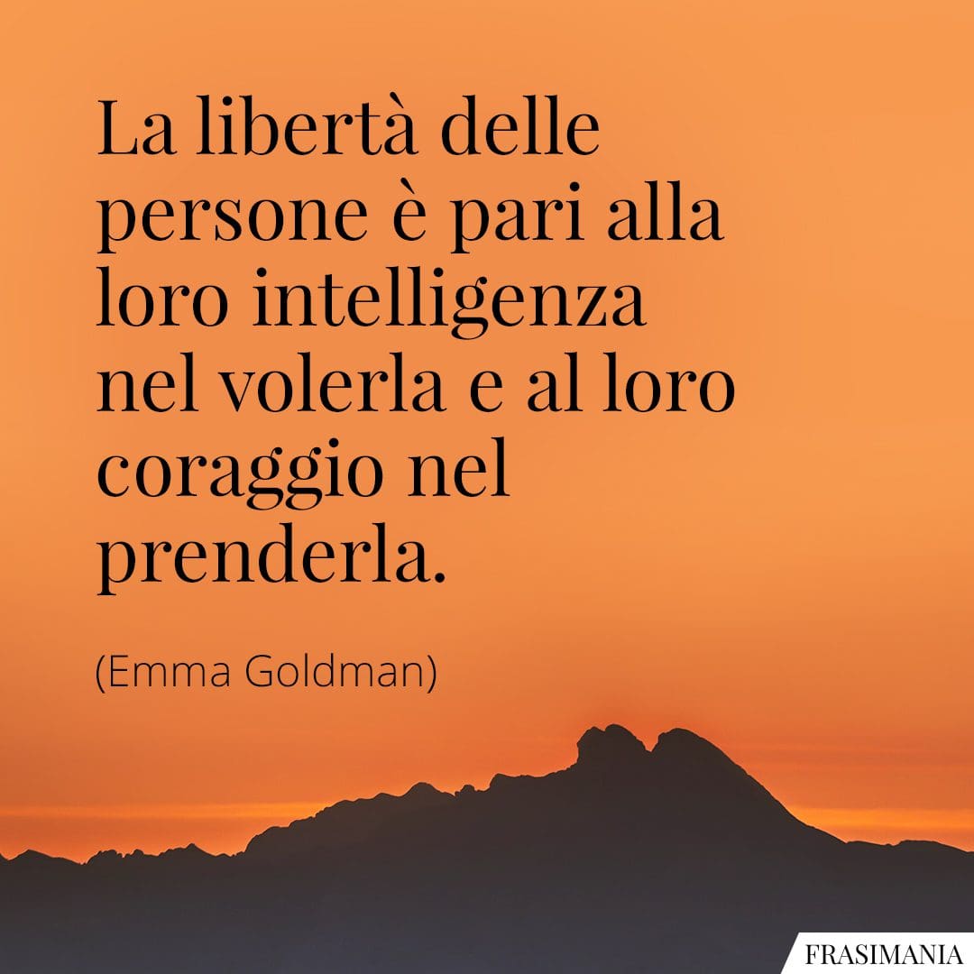 La libertà delle persone è pari alla loro intelligenza nel volerla e al loro coraggio nel prenderla.