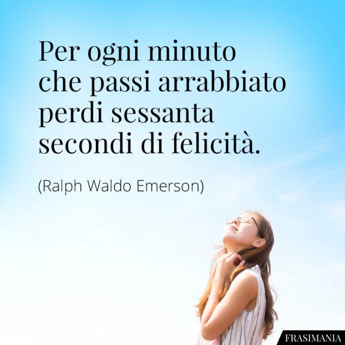 Frasi minuto arrabbiato secondi felicità