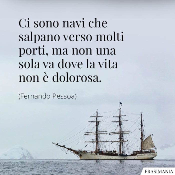 Frasi navi porti vita dolorosa Pessoa