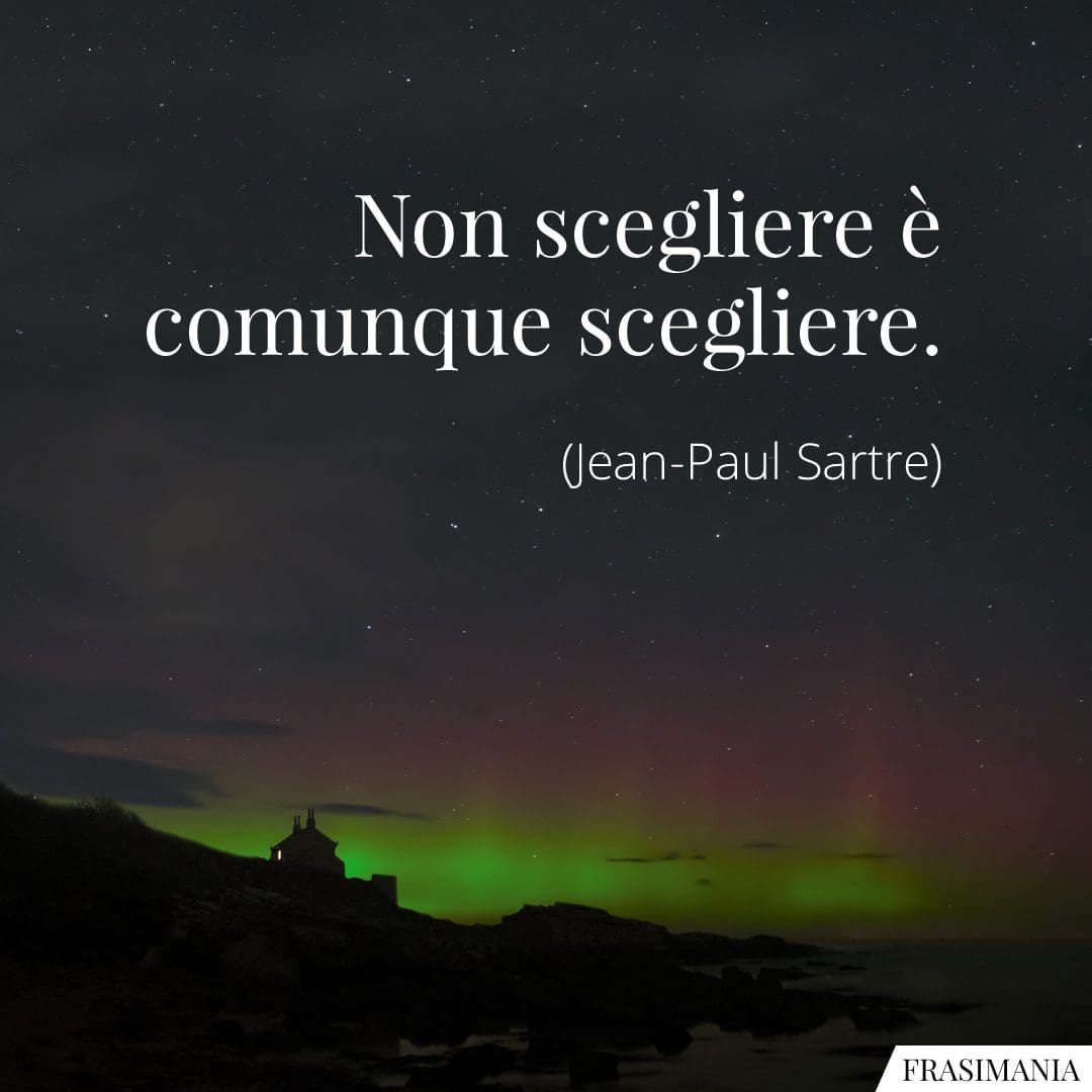 Non scegliere è comunque scegliere.