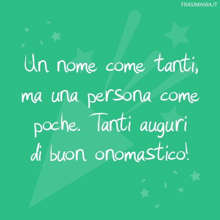 Un nome come tanti, ma una persona come poche. Tanti auguri di buon onomastico!