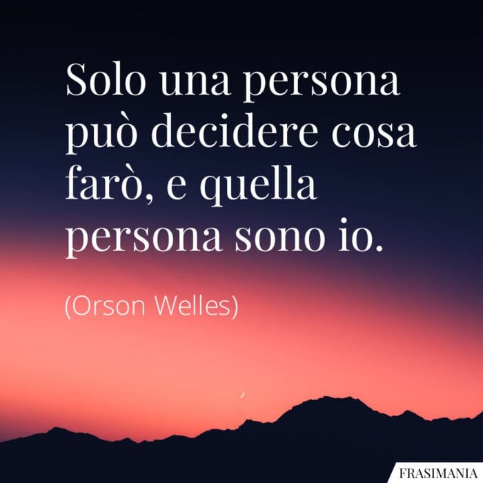 Solo una persona può decidere cosa farò, e quella persona sono io.