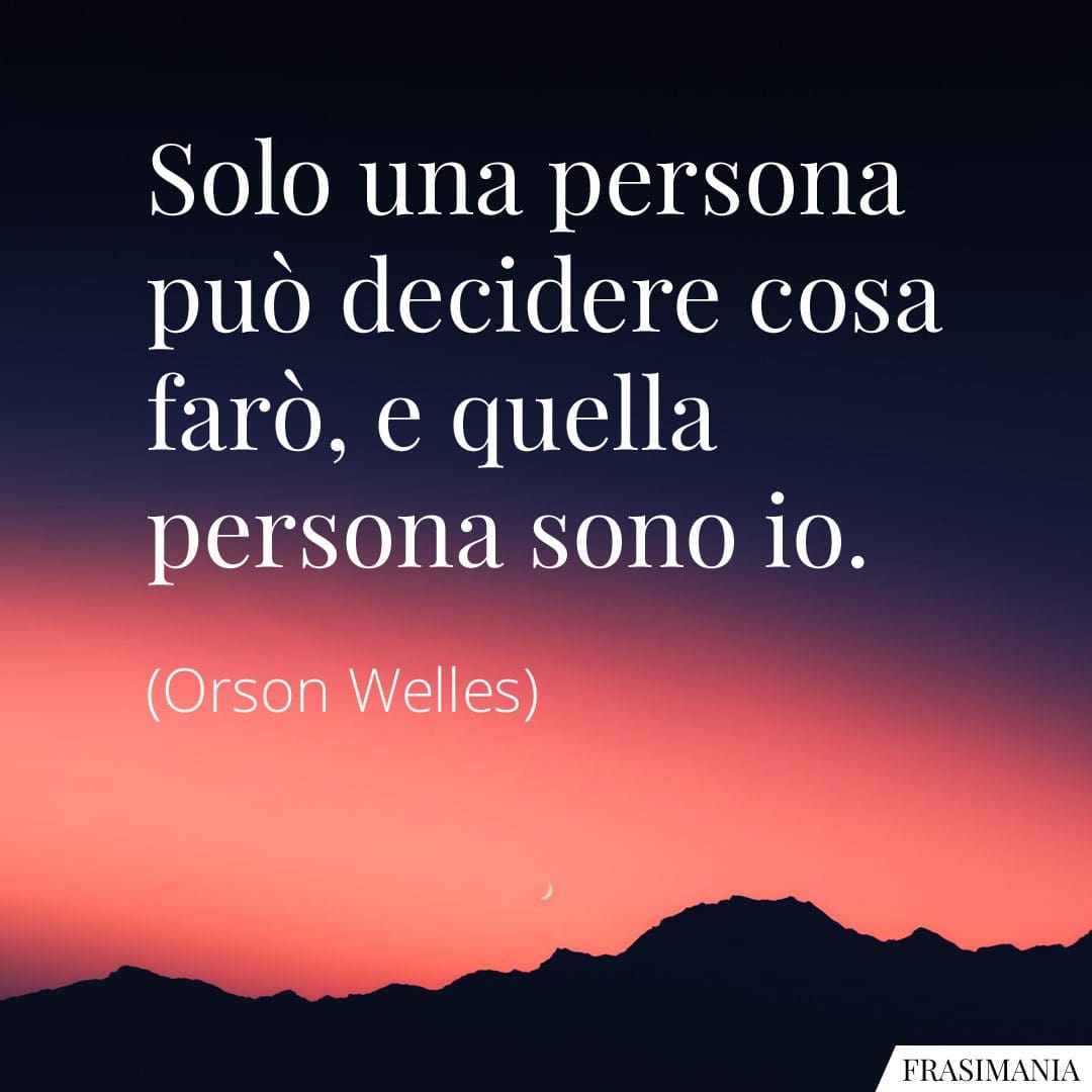 Solo una persona può decidere cosa farò, e quella persona sono io.