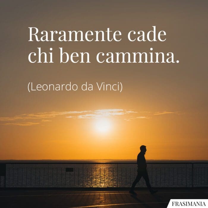 Raramente cade chi ben cammina.