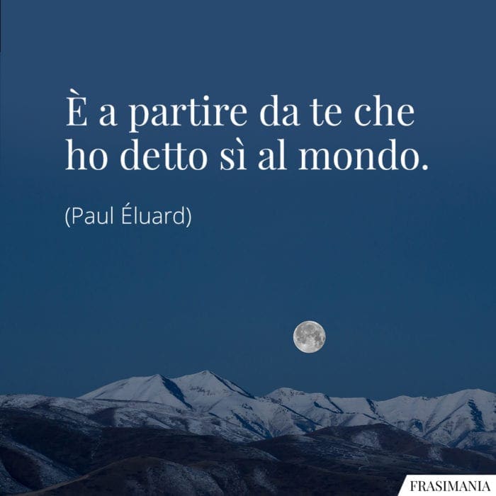 È a partire da te che ho detto sì al mondo.
