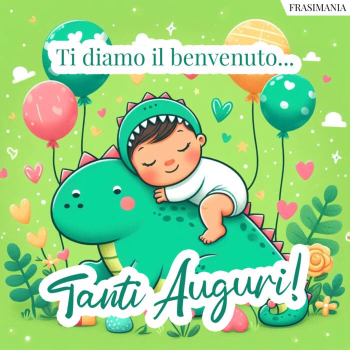 Ti diamo il benvenuto... Tanti Auguri!