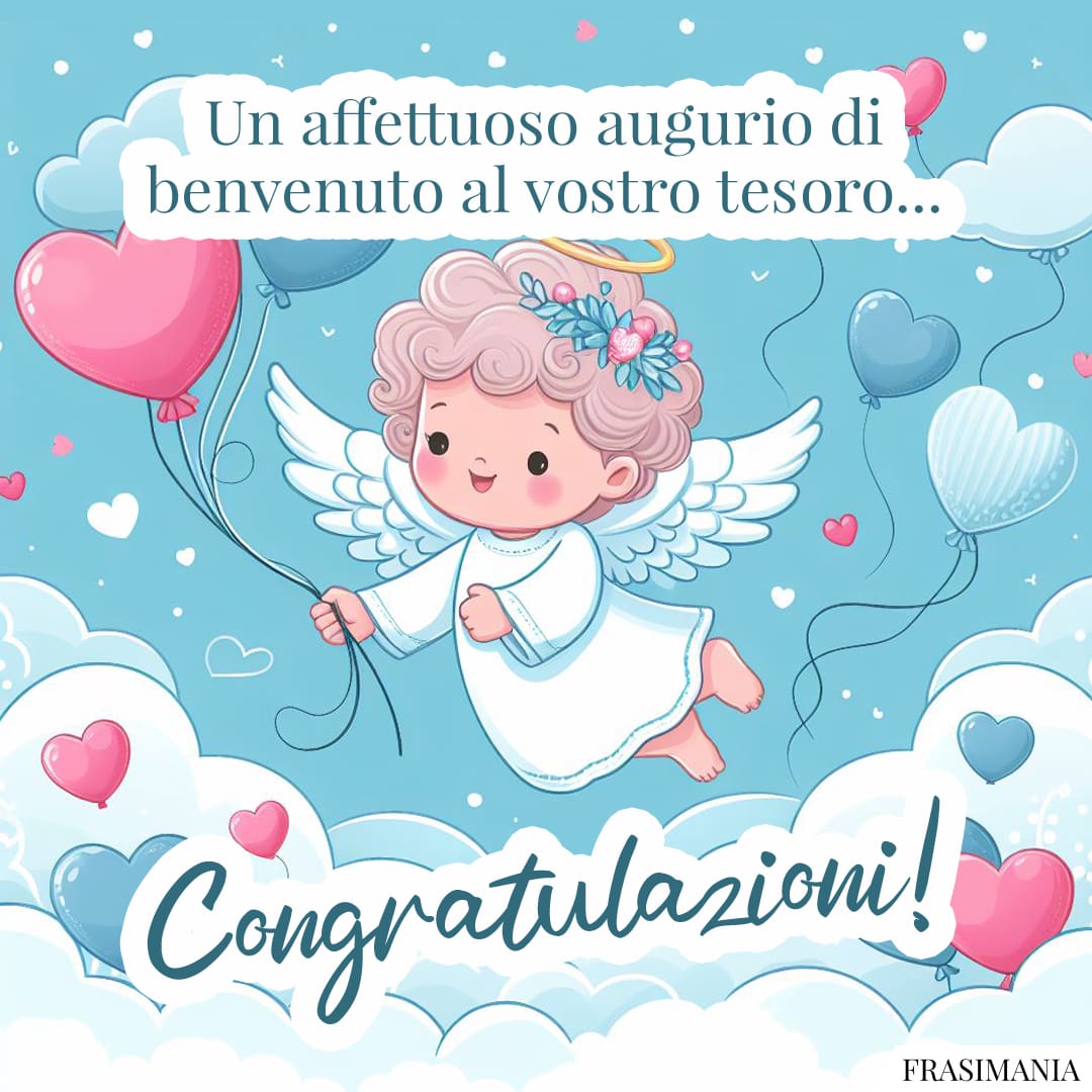 Un affettuoso augurio di benvenuto al vostro tesoro... Congratulazioni!